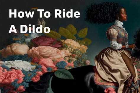 dildo riding positions|How to Ride a Dildo for Intense, Hands.